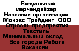 Визуальный мерчендайзер › Название организации ­ Монэкс Трейдинг, ООО › Отрасль предприятия ­ Текстиль › Минимальный оклад ­ 1 - Все города Работа » Вакансии   